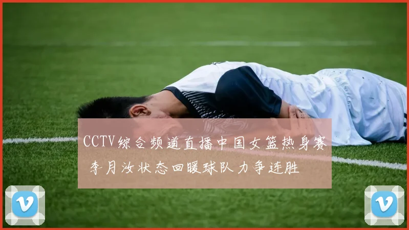 CCTV综合频道直播中国女篮热身赛 李月汝状态回暖球队力争连胜