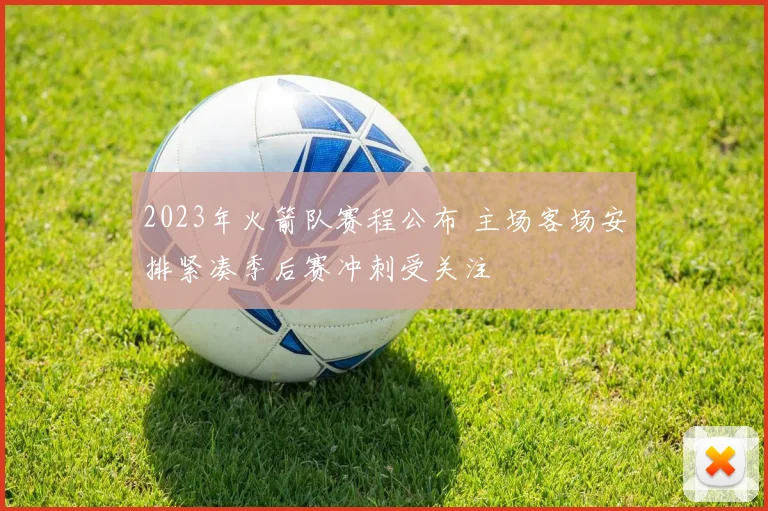 2023年火箭队赛程公布 主场客场安排紧凑季后赛冲刺受关注