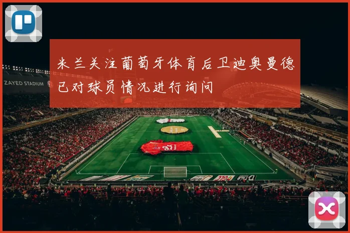 米兰关注葡萄牙体育后卫迪奥曼德已对球员情况进行询问