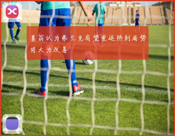 基翁认为弗兰克有望重返热刺局势将大为改善